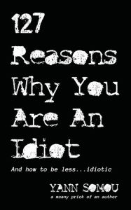 Title: 127 Reasons Why You Are An Idiot, Author: Yann Somou