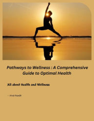 Title: Pathways to Wellness : A Comprehensive Guide to Optimal Health, Author: Virat Pandit