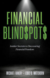 Title: Financial Blind$pot$: Insider Secrets to Discovering Financial Freedom, Author: Michael Baker