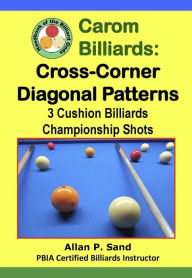 Title: Carom Billiards: Cross-Corner Diagonal Patterns - 3-Cushion Billiards Championship Shots, Author: Allan P. Sand