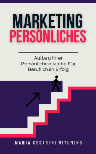 Title: Persönliches Marketing: Aufbau Ihrer Persönlichen Marke Für Beruflichen Erfolg (Marketing 360°: Die Kraft des modernen Marketings), Author: Maria Cesarini Viturino