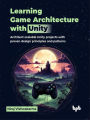 Learning Game Architecture with Unity: Architect Scalable Unity Projects with Proven Design Principles and Patterns