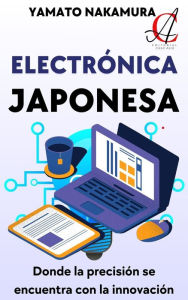 Title: Electrónica Japonesa: Donde la precisión se encuentra con la innovación, Author: Yamato Nakamura