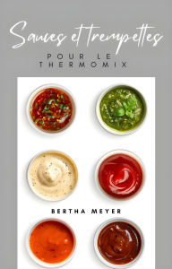 Title: Sauces et trempettes Pour le Thermomix, Author: Bertha Meyer