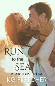 Title: Run to the Sea (Reigning Hearts, #1), Author: KG Fletcher