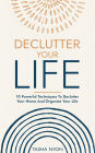 Declutter Your Life: 10 Powerful Techniques To Declutter Your Home And Organize Your Life