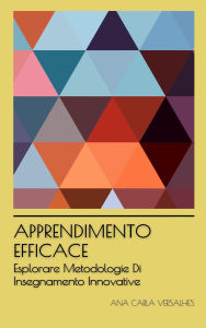 Title: Apprendimento Efficace: Esplorare Metodologie Di Insegnamento Innovative (Educazione Innovativa: Strategie, Sfide e Soluzioni nella Pedagogia), Author: Ana Carla Versalhes