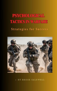 Title: Psychological Tactics in Warfare: Strategies for Success, Author: Brock Caldwell