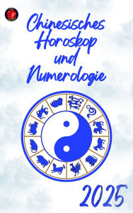 Title: Chinesisches Horoskop und Numerologie 2025, Author: Alina Rubi