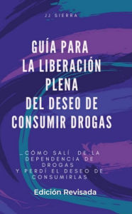 Title: Guía Para La Liberación Plena Del Deseo de Consumir Drogas, Author: Juan Sierra