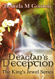 Title: Deaglan's Decepton (The King's Jewel, #3), Author: Belinda M Gordon