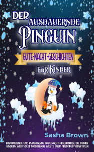 Title: Der ausdauernde Pinguin: Gute-Nacht-Geschichten für Kinder (tier & werte: erfolg), Author: Sasha Brown