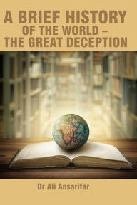 Title: A brief history of the world -The great deception, Author: Dr Ali Ansarifar
