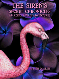Title: The Siren's Secret Chronicles -Amazing Avian Adventures (The Siren's Secret Chronicles Undercurrents Of Destiny, #2), Author: VB Miller