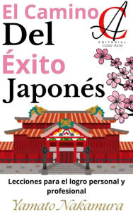 Title: El Camino Del Éxito Japonés: Lecciones para el logro personal y profesional, Author: Yamato Nakamura