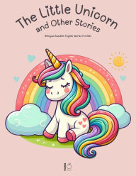Title: The Little Unicorn and Other Stories: Bilingual Swedish-English Stories for Kids, Author: Pomme Bilingual