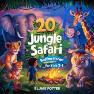 Title: 20 Jungle Safari Bedtime Stories For Kids Age 3 - 8 (Bedtime Stories For Kids Age 3 to 8 Series 3, #4), Author: Blume Potter