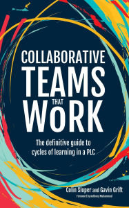 Title: Collaborative Teams That Work: The definitive guide to cycles of learning in a PLC, Author: Colin Sloper