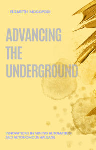 Title: Advancing the Underground: Innovations in Mining Automation and Autonomous Haulage, Author: Elizabeth Mogopodi