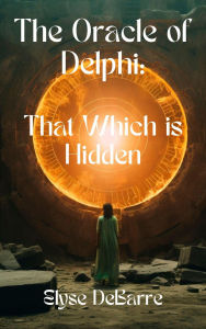 Title: The Oracle of Delphi: That Which is Hidden (Priests and Magi, #2), Author: Elyse DeBarre