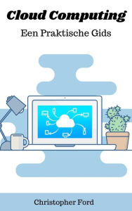 Title: Cloud Computing: Een Praktische Gids (De IT collectie), Author: Christopher Ford