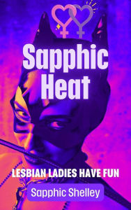 Title: Sapphic Heat (Lesbian Ladies have Fun), Author: Sapphic Shelley