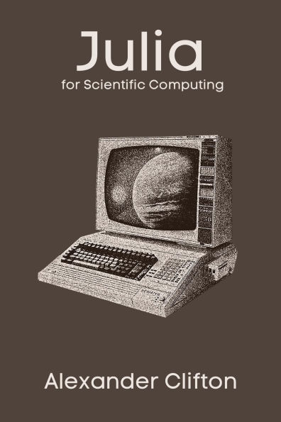 Julia for Scientific Computing (Julia in Production: A Data Science Journey)