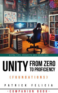 Title: Unity from Zero to Proficiency (Foundations): A Companion Book, Author: Patrick Felicia