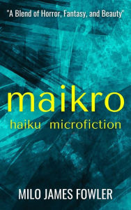 Title: Maikro: Haiku & Microfiction, Author: Milo James Fowler