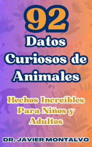 Title: 92 Datos Curiosos de Animales Hechos Increíbles Para Niños y Adultos, Author: Dr. Javier Montalvo