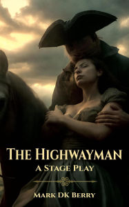 Title: The Highwayman: A Stage Play (Stage Plays), Author: Mark DK Berry