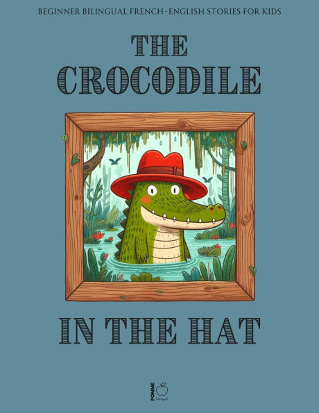 The Crocodile in the Hat: Beginner Bilingual French-English Stories For Kids