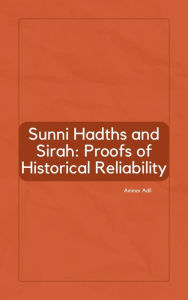 Title: Sunni Hadiths and Sirah: Proofs of Historical Reliability, Author: Ammar Adil