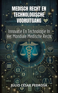 Title: Medisch Recht En Technologische Vooruitgang: Innovatie En Technologie In Het Mondiale Medische Recht (Globaal Medisch Recht: Grondslagen, Verantwoordelijkheid en Innovatie), Author: Júlio César Pedrosa