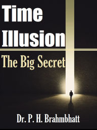 Title: Time Illusion- The Big Secret (Time Illusion Series, #1), Author: P. H. BRAHMBHATT
