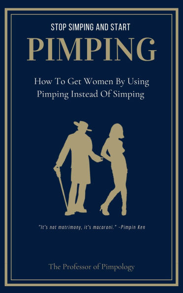 Stop Simping And Start Pimping: How To Get Women By Using Pimping Instead Of Simping (The Hall Of Fame Game Collection, #1)