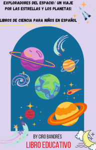 Title: Exploradores del Espacio/Un Viaje por las Estrellas y los Planetas:Libros de Ciencia Para Niños en Español, Author: Martín Samaniego