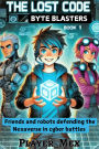 The Lost Code: Friends and robots defending the Nexaverse in cyber battles (Byte Blasters, #1)