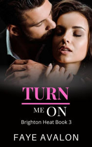 Title: Turn Me On (Brighton Heat, #3), Author: Faye Avalon