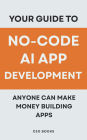 Your Guide to No-Code AI App Development: Anyone Can Make Money Building Apps
