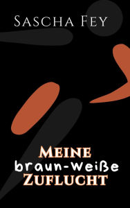 Title: Meine braun-weiße Zuflucht, Author: Sascha Fey