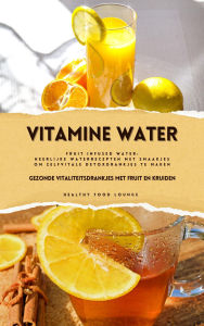 Title: Vitamine Water: Gezonde Vitaliteitsdrankjes met Fruit en Kruiden (Fruit Infused Water: Heerlijke Waterrecepten met Smaakjes om Zelf Vitale Detoxdrankjes te Maken), Author: Healthy Food Lounge