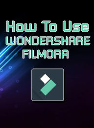 Title: How To Use Wondershare Filmora, Author: Shen Shangri-La