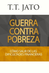 Title: Guerra Contra Pobreza: Cómo salir de las dificultades financieras, Author: T.T. JATO