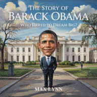 Title: The Story of Barack Obama: Who Dared to Dream Big? (People Worth Reading About For Kids, #2), Author: Max Lynn