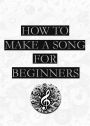 How To Make a Song For Beginners