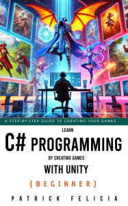 Title: Learn C# Programming by Creating Games with Unity, Author: Patrick Felicia