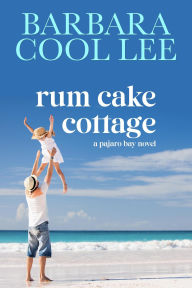 Title: Rum Cake Cottage (A Pajaro Bay Novel, #5), Author: Barbara Cool Lee