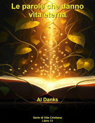 Title: Le parole che danno vita eterna (Serie di vita cristiana, #13), Author: Al Danks