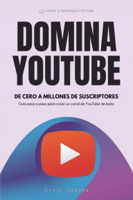 Title: Domina Youtube. De Cero A Millones De Suscriptores, Author: David Sandua